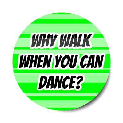 why walk when you can dance stickers, magnet