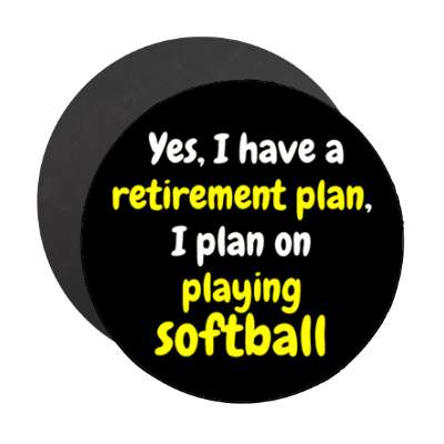 yes i have a retirement plan i plan on playing softball stickers, magnet