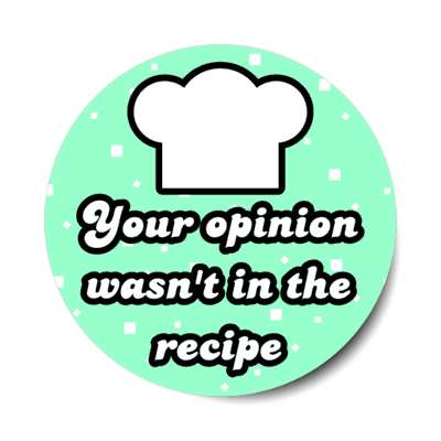 your opinion wasnt in the recipe chefs hat stickers, magnet