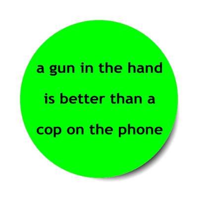 a gun in the hand is better than a cop on the phone sticker gun control guns bullets rights ownership death controversy machine kill trigger shoot control
