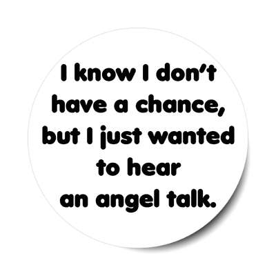 i know i dont have a chance but i just wanted to hear an angel talk sticker pick up lines funny sayings