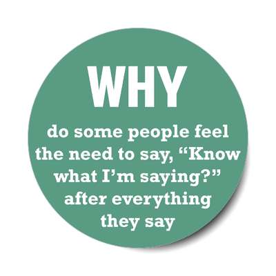 why do some people feel the need to say know what im saying after everything they say sticker wise sayings intelligent questions random funny sayings joke hilarious silly goofy