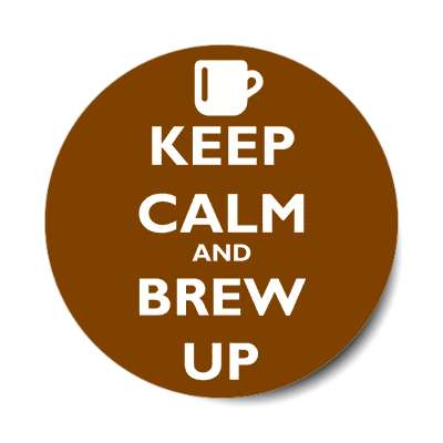 keep calm and brew up keep calm and carry on sticker funny sayings