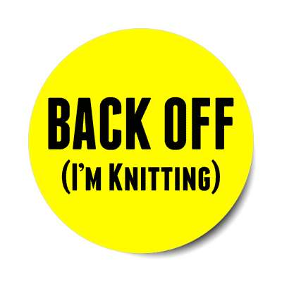 back off im knitting sticker interests knitting knit crochet yarn hobbies fun funny sheep wool spinning crafts crafty
