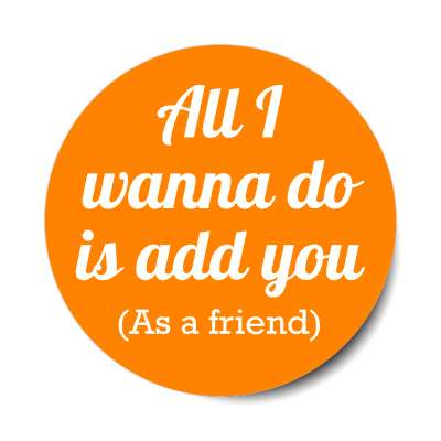 all i wanna do is add you as a friend sticker social network geek humor facebook twitter pinterest myspace