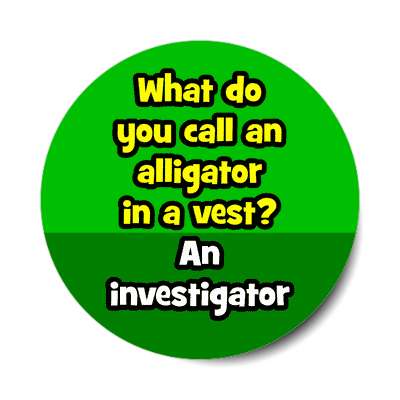 what do you call an alligator in a vest an investigator sticker funny puns novelty random goofy hilarious