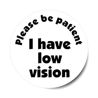 please be patient i have low vision white health care blind visually impaired vision 