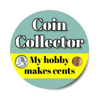 coin collector my hobby makes cents pun punny collecting interest fanatic coins stamps comic books vinyl records antiques