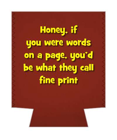 honey if you were words on a page youd be what they call fine print pickup line stickers, magnet