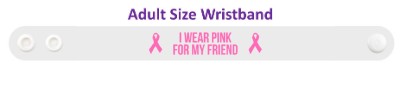 i wear pink for my friend breast cancer awareness white wristband