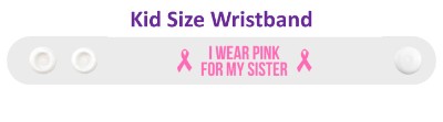 i wear pink for my sister breast cancer awareness white wristband