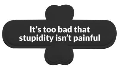 its too bad that stupidity isnt painful witty stickers, magnet