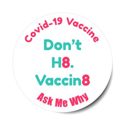 white covid 19 dont h8 vaccin8 hate vaccinate ask me why catchy stickers, magnet