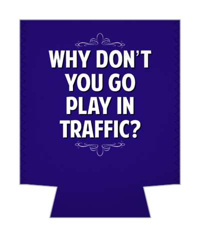 why dont you go play in traffic witty insults stickers, magnet