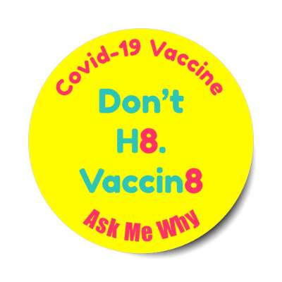 yellow covid 19 dont h8 vaccin8 hate vaccinate ask me why catchy stickers, magnet