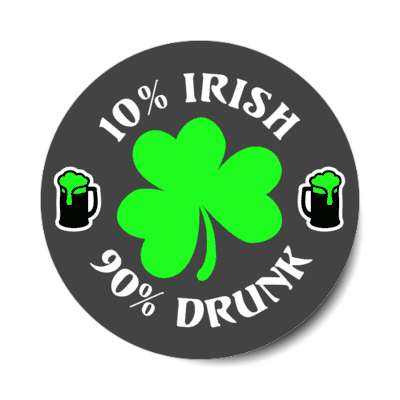 10 percent irish 90 percent drunk grey shamrock sticker