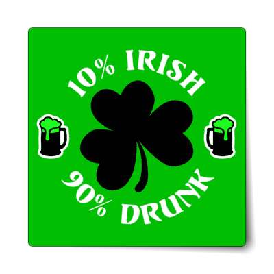 10 percent irish 90 percent drunk shamrock beer green sticker
