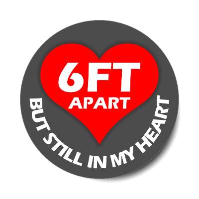 6 feet apart but still in my heart sticker