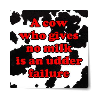 a cow who gives no milk is an udder failure sticker