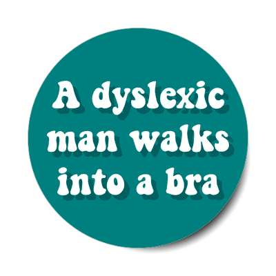 a dyslexic man walks into a bra sticker