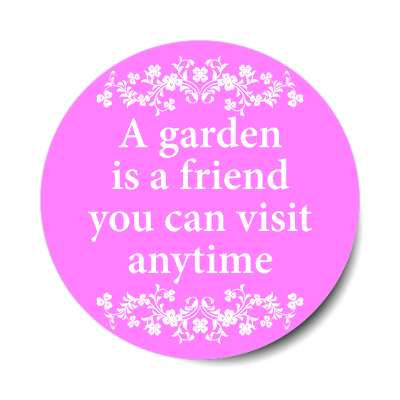 a garden is a friend you can visit anytime sticker