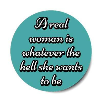 a real woman is whatever the hell she wants to be stickers, magnet