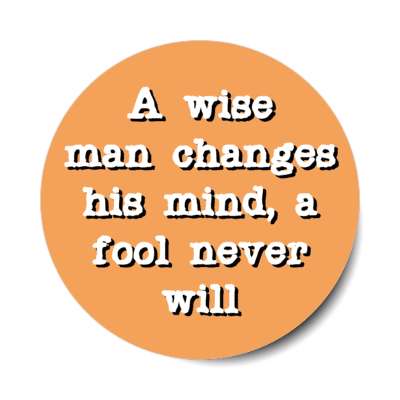 a wise man changes his mind a fool never will stickers, magnet