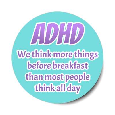 adhd we think more things before breakfast than most people think all day aqua stickers, magnet