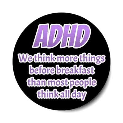 adhd we think more things before breakfast than most people think all day black stickers, magnet