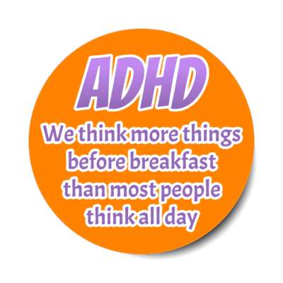 adhd we think more things before breakfast than most people think all day orange stickers, magnet