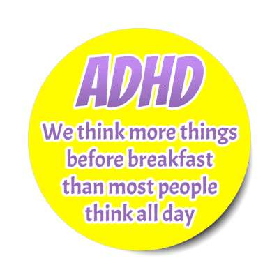 adhd we think more things before breakfast than most people think all day yellow stickers, magnet