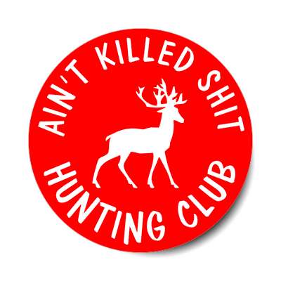aint killed shit hunting club joke red sticker