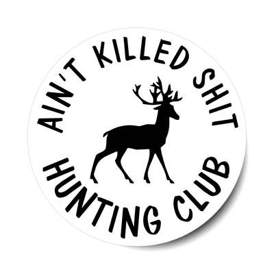 aint killed shit hunting club joke white sticker