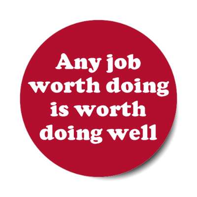 any job worth doing is worth doing well stickers, magnet