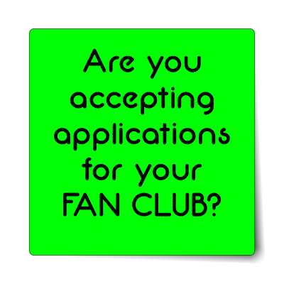 are you accepting applications for your fan club sticker