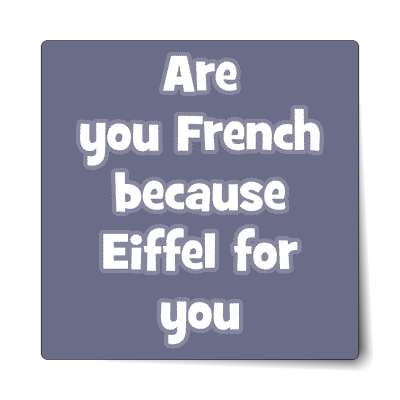 are you french because eiffel for you sticker