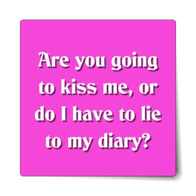 are you going to kiss me or do i have to lie to my diary sticker