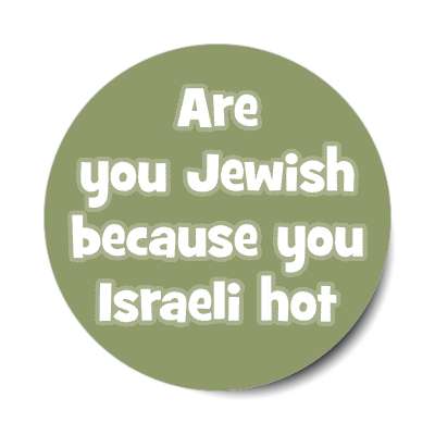 are you jewish because you israeli hot sticker