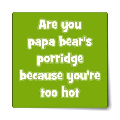 are you papa bears porridge because youre too hot sticker