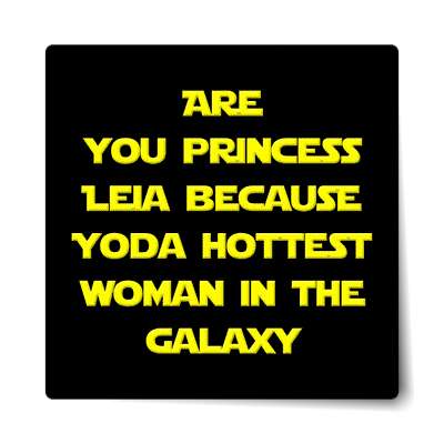 are you princess leia because yoda hottest woman in the galaxy sticker