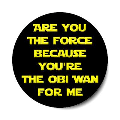 are you the force because youre the obi wan for me sticker