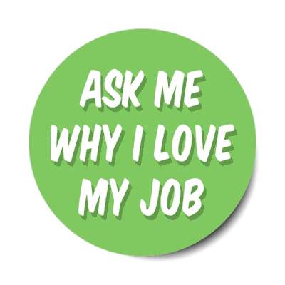 ask me why i love my job green stickers, magnet