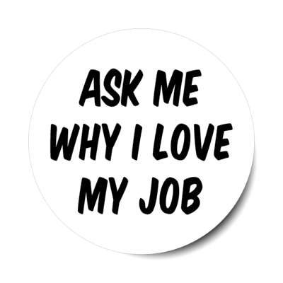 ask me why i love my job white stickers, magnet