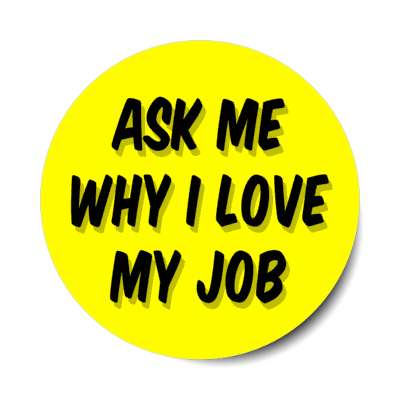 ask me why i love my job yellow stickers, magnet