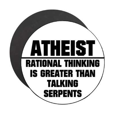 atheist rational thinking is greater than talking serpents magnet