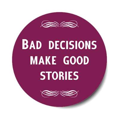 bad decisions make good stories sticker