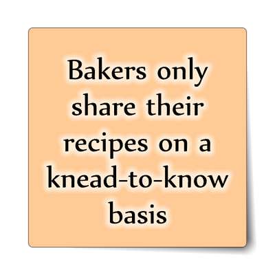 bakers only share their recipes on a knead to know basis sticker