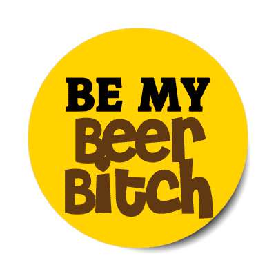 be my beer bitch sticker