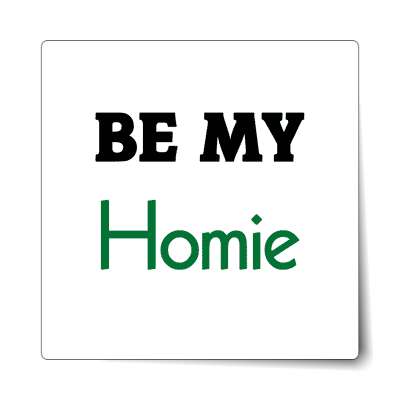 be my homie sticker