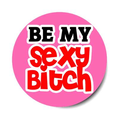 be my sexy bitch sticker